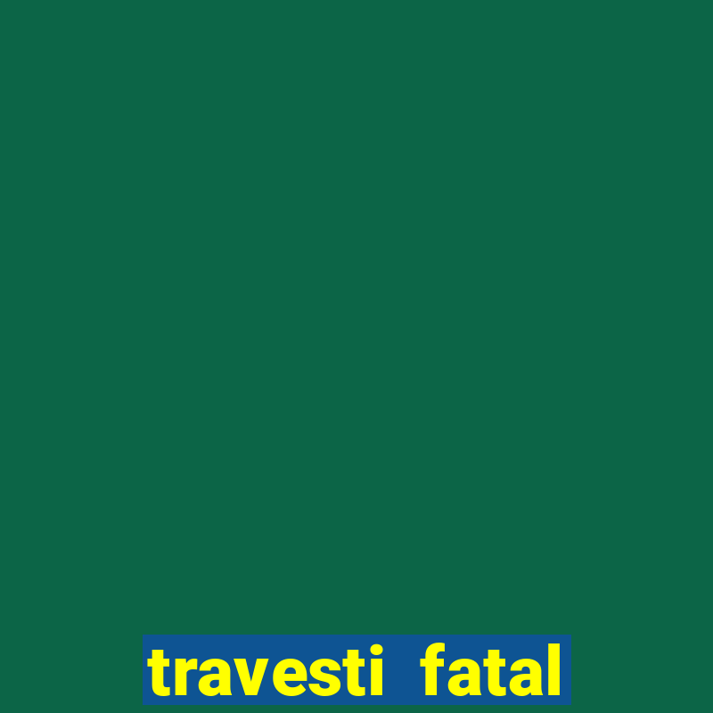 travesti fatal porto alegre